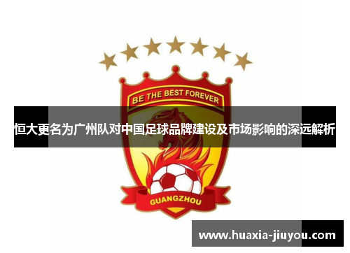 恒大更名为广州队对中国足球品牌建设及市场影响的深远解析