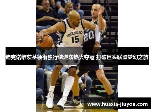 迪克诺维茨基领衔独行侠逆袭热火夺冠 打破巨头联盟梦幻之旅 迪克诺维茨基领衔独行侠逆袭热火夺冠 打破巨头联盟梦幻之旅