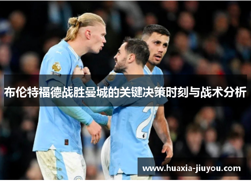 布伦特福德战胜曼城的关键决策时刻与战术分析 布伦特福德战胜曼城的关键决策时刻与战术分析