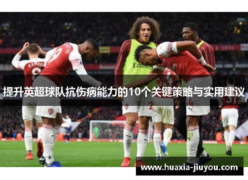提升英超球队抗伤病能力的10个关键策略与实用建议